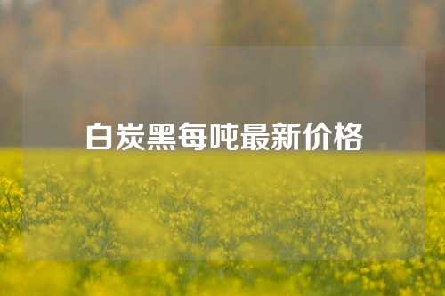 白炭黑每吨最新价格